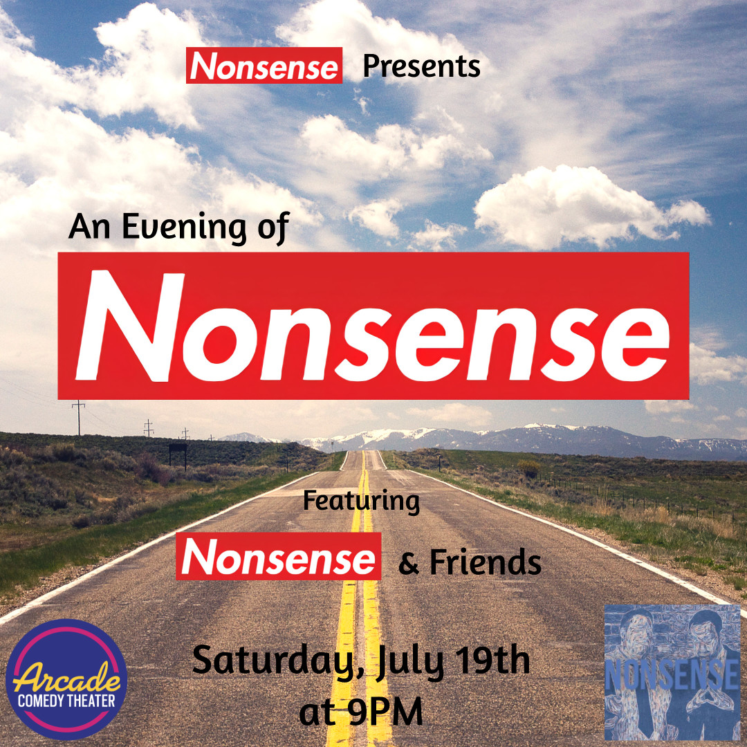 Nonsense, hosts of Your ACT, brings their unique, fast-paced, frenzied, improvised lunacy to the Arcade stage for a must-see Saturday night variety show. Experience an evening of rapid-fire, chaotic, energized comedy with special guests, bits, goofs, stand-up comedy, and plenty of surprises. 